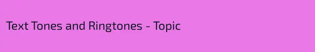 Text Tones and Ringtones - Topic